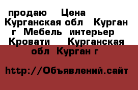 продаю  › Цена ­ 10 000 - Курганская обл., Курган г. Мебель, интерьер » Кровати   . Курганская обл.,Курган г.